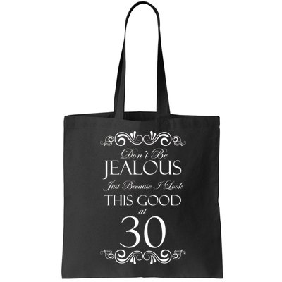 30th Birthday: Don't Be Jealous Just Because I Look This Good At Thirty Bag