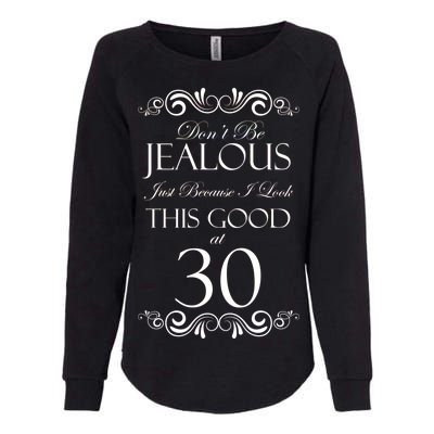 30th Birthday: Don't Be Jealous Just Because I Look This Good At Thirty Womens California Wash Sweatshirt