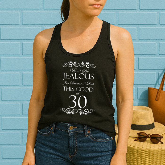 30th Birthday: Don't Be Jealous Just Because I Look This Good At Thirty Womens Tank Top