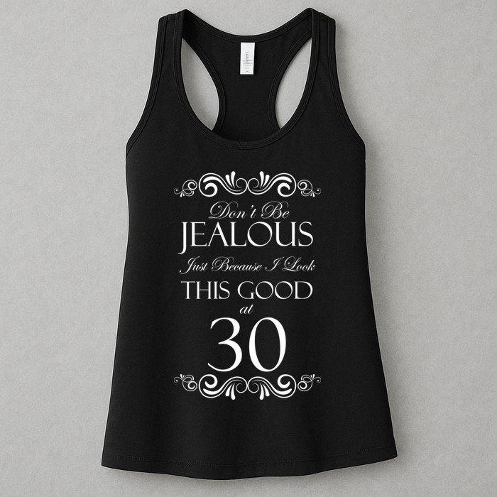 30th Birthday: Don't Be Jealous Just Because I Look This Good At Thirty Womens Tank Top