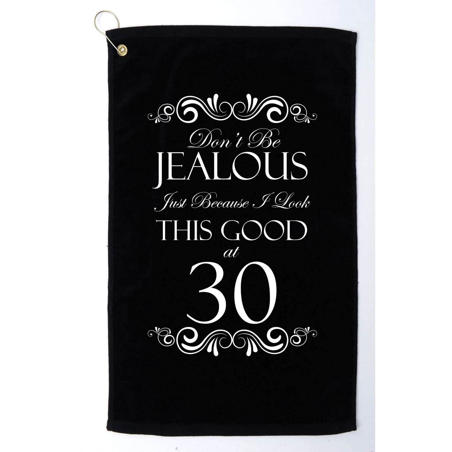 30th Birthday: Don't Be Jealous Just Because I Look This Good At Thirty Golf Towel
