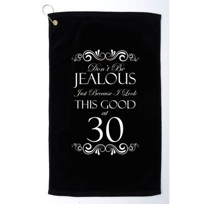 30th Birthday: Don't Be Jealous Just Because I Look This Good At Thirty Platinum Collection Golf Towel