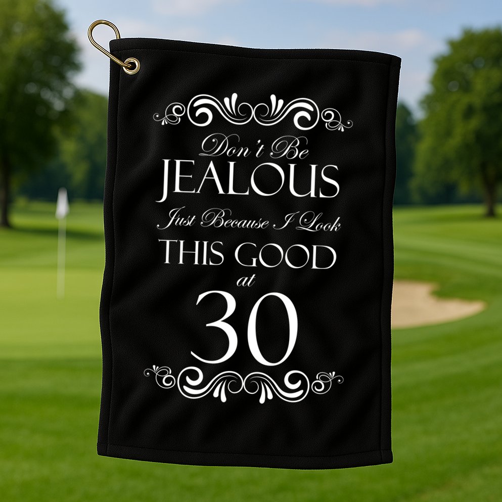 30th Birthday: Don't Be Jealous Just Because I Look This Good At Thirty Golf Towel