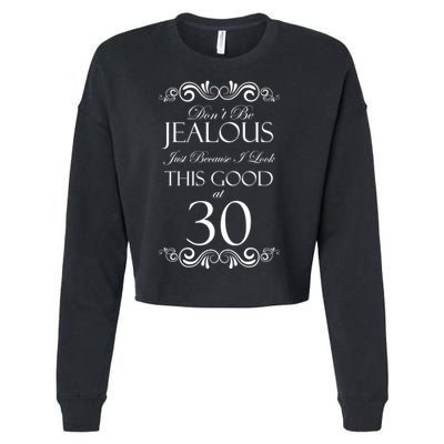 30th Birthday: Don't Be Jealous Just Because I Look This Good At Thirty Cropped Pullover Crew