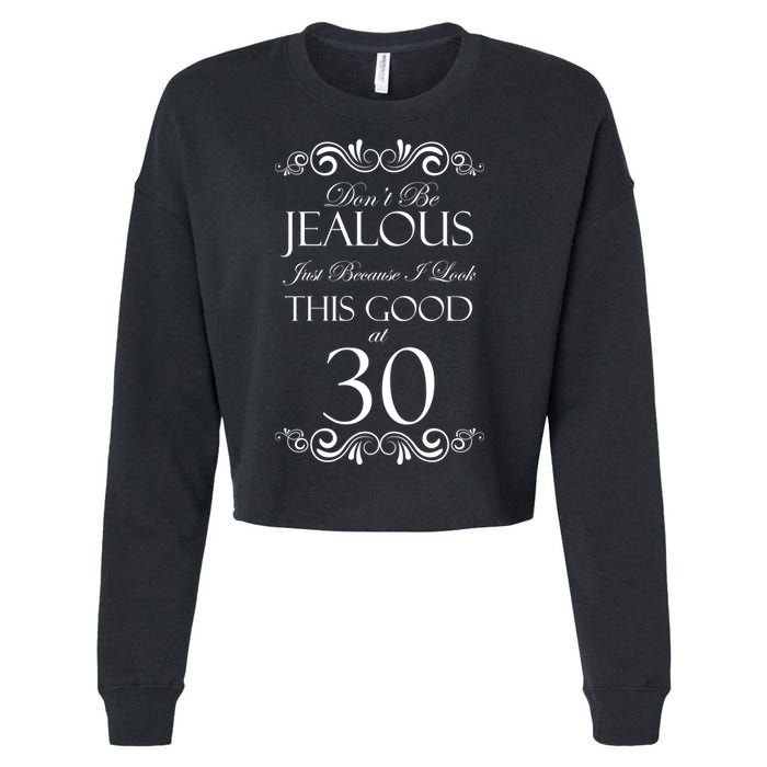30th Birthday: Don't Be Jealous Just Because I Look This Good At Thirty Cropped Pullover Crew