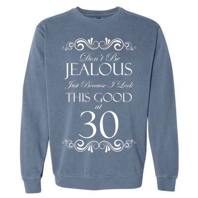 30th Birthday: Don't Be Jealous Just Because I Look This Good At Thirty Garment-Dyed Sweatshirt