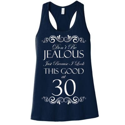 30th Birthday: Don't Be Jealous Just Because I Look This Good At Thirty Women's Racerback Tank