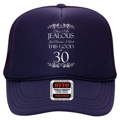 30th Birthday: Don't Be Jealous Just Because I Look This Good At Thirty High Crown Mesh Back Trucker Hat