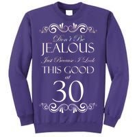 30th Birthday: Don't Be Jealous Just Because I Look This Good At Thirty Sweatshirt