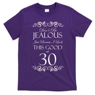 30th Birthday: Don't Be Jealous Just Because I Look This Good At Thirty T-Shirt