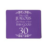 30th Birthday: Don't Be Jealous Just Because I Look This Good At Thirty Mousepad