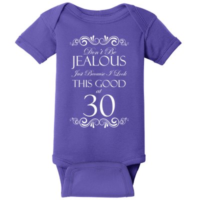30th Birthday: Don't Be Jealous Just Because I Look This Good At Thirty Baby Bodysuit