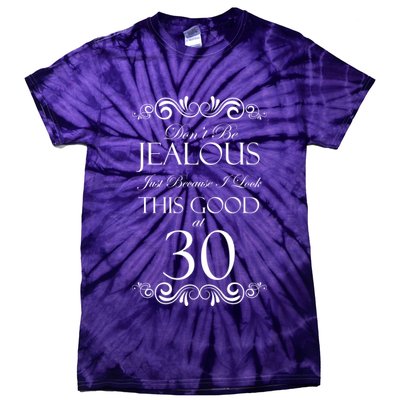 30th Birthday: Don't Be Jealous Just Because I Look This Good At Thirty Tie-Dye T-Shirt