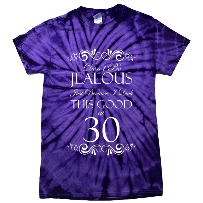 30th Birthday: Don't Be Jealous Just Because I Look This Good At Thirty Tie-Dye T-Shirt
