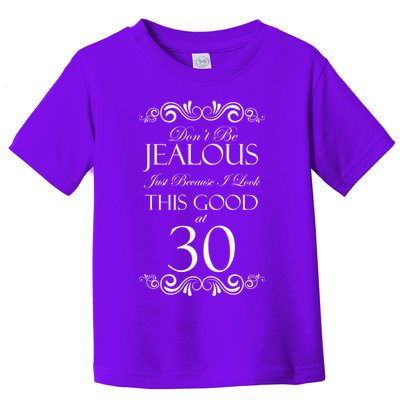 30th Birthday: Don't Be Jealous Just Because I Look This Good At Thirty Toddler T-Shirt