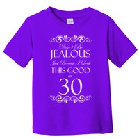 30th Birthday: Don't Be Jealous Just Because I Look This Good At Thirty Toddler T-Shirt