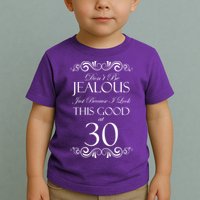 30th Birthday: Don't Be Jealous Just Because I Look This Good At Thirty Toddler T-Shirt