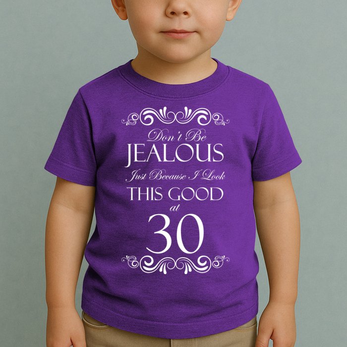 30th Birthday: Don't Be Jealous Just Because I Look This Good At Thirty Toddler T-Shirt