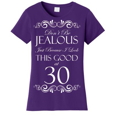 30th Birthday: Don't Be Jealous Just Because I Look This Good At Thirty Women's T-Shirt