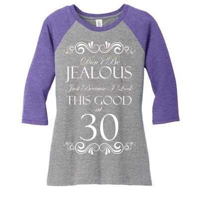 30th Birthday: Don't Be Jealous Just Because I Look This Good At Thirty Women's Tri-Blend 3/4-Sleeve Raglan Shirt