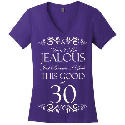 30th Birthday: Don't Be Jealous Just Because I Look This Good At Thirty Women's V-Neck T-Shirt