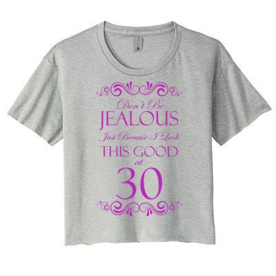 30th Birthday: Don't Be Jealous Just Because I Look This Good At Thirty Women's Crop Top Tee