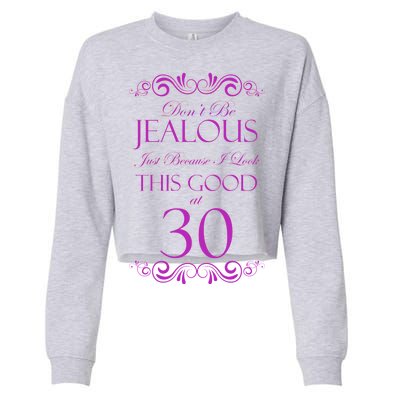 30th Birthday: Don't Be Jealous Just Because I Look This Good At Thirty Cropped Pullover Crew