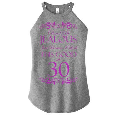 30th Birthday: Don't Be Jealous Just Because I Look This Good At Thirty Women’s Perfect Tri Rocker Tank