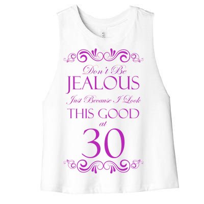 30th Birthday: Don't Be Jealous Just Because I Look This Good At Thirty Women's Racerback Cropped Tank