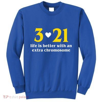 3 21 Life Is Better With An Extra Chromosome Down Syndrome Tall Sweatshirt