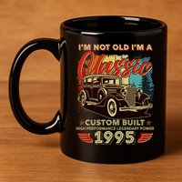 30th Birthday Im Not Old Im A Classic 1995 Custom Built 11oz C Handle Ceramic Mug