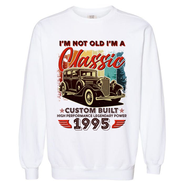 30th Birthday Im Not Old Im A Classic 1995 Custom Built Garment-Dyed Sweatshirt