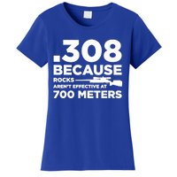 308 Because Rocks Arent Effective At 700 Meters Women's T-Shirt