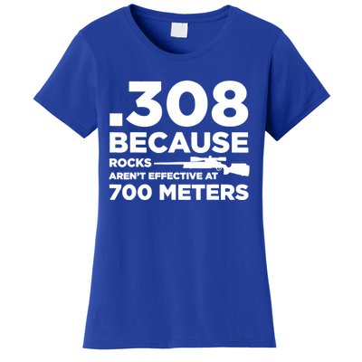 308 Because Rocks Arent Effective At 700 Meters Women's T-Shirt