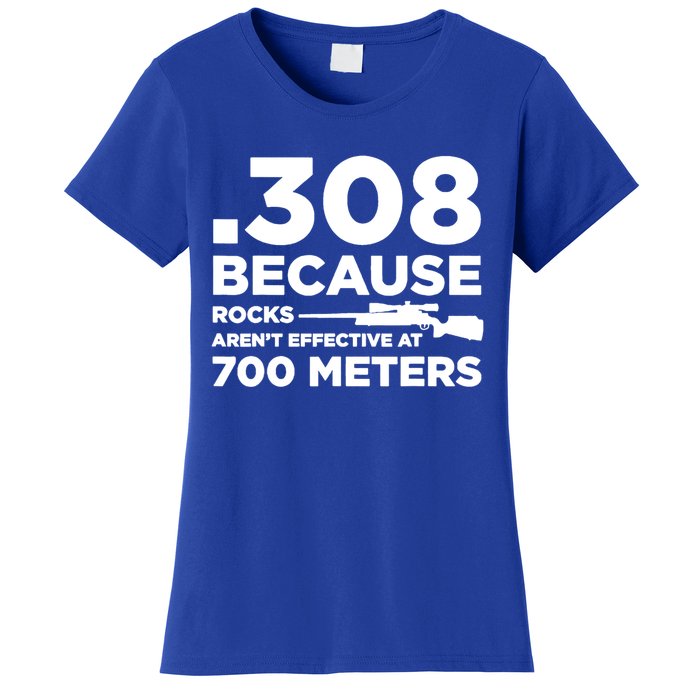 308 Because Rocks Arent Effective At 700 Meters Women's T-Shirt