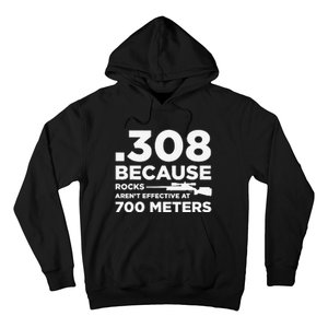 308 Because Rocks Aren't Effective At 700 Meters Hoodie