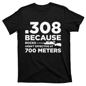 308 Because Rocks Aren't Effective At 700 Meters T-Shirt