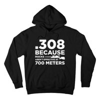 308 Because Rocks Arent Effective At 700 Meters Hoodie