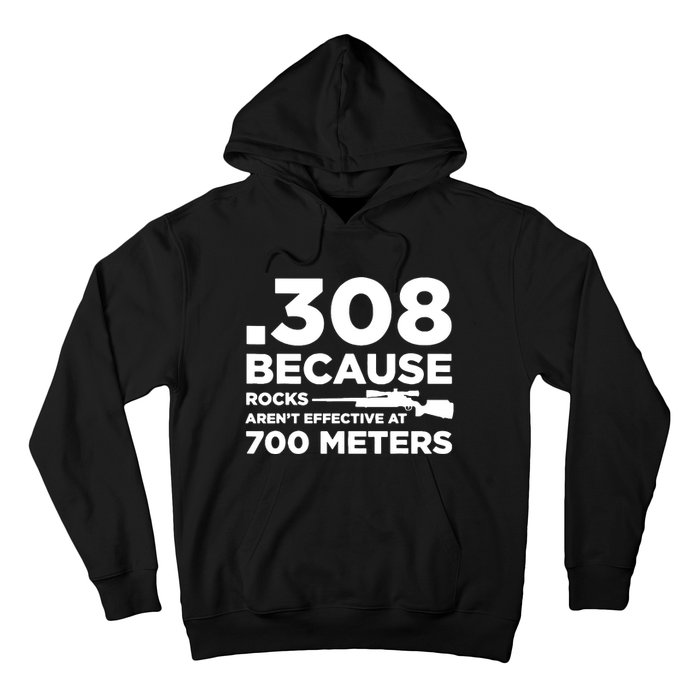 308 Because Rocks Arent Effective At 700 Meters Hoodie