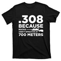 308 Because Rocks Arent Effective At 700 Meters T-Shirt