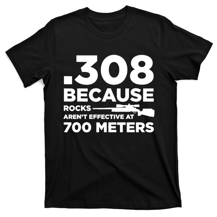 308 Because Rocks Arent Effective At 700 Meters T-Shirt