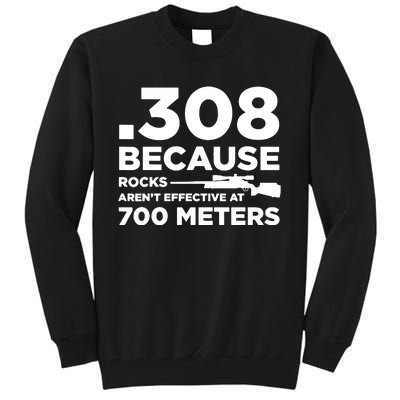 308 Because Rocks Arent Effective At 700 Meters Tall Sweatshirt