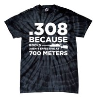 308 Because Rocks Arent Effective At 700 Meters Tie-Dye T-Shirt