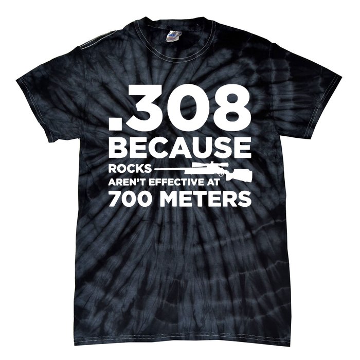 308 Because Rocks Arent Effective At 700 Meters Tie-Dye T-Shirt