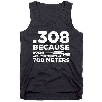 308 Because Rocks Arent Effective At 700 Meters Tank Top