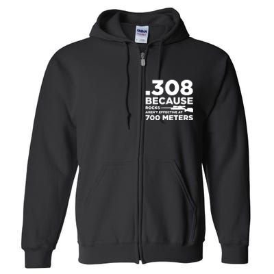 308 Because Rocks Arent Effective At 700 Meters Full Zip Hoodie