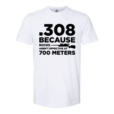 308 Because Rocks Arent Effective At 700 Meters Softstyle CVC T-Shirt