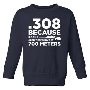 308 Because Rocks Arent Effective At 700 Meters Toddler Sweatshirt