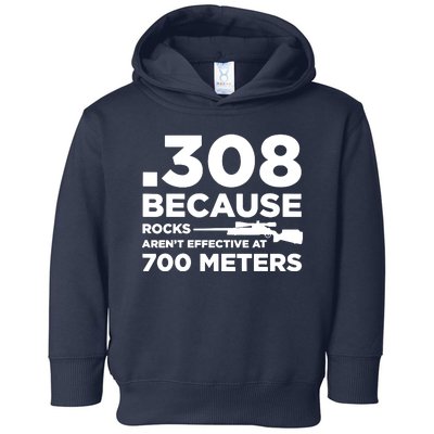 308 Because Rocks Arent Effective At 700 Meters Toddler Hoodie