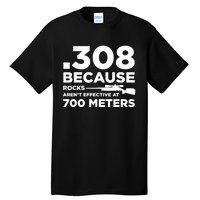 308 Because Rocks Arent Effective At 700 Meters Tall T-Shirt